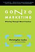 Gonzo marketing : winning through worst practices by  Christopher Locke 