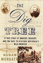 The Dig Tree : the story of bravery, insanity, and the race to discover Australia's wild frontier