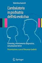 L'ambulatorio in psichiatria dell'età evolutiva : screening, orientamento diagnostico, consultazione breve