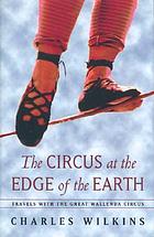 The circus at the edge of the earth : travels with the Great Wallenda Circus