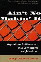 Ain't no makin' it : aspirations and attainment in a low-income neighborhood
