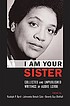I am your sister : collected and unpublished writings of Audre Lorde