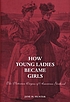 How young ladies became girls : the Victorian origins of American girlhood