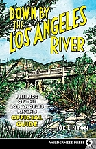 Down by the Los Angeles River : Friends of the Los Angeles River's official guide