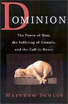 Dominion : the power of man, the suffering of animals, and the call to mercy