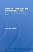 War crimes tribunals and transitional justice : the Tokyo Trial and the Nuremburg legacy