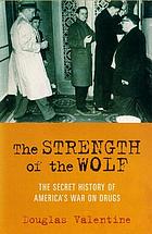 The strength of the wolf : the secret history of America's war on drugs