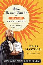 The Jesuit guide to (almost) everything : a spirituality for real life
