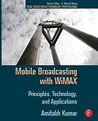 Mobile broadcasting with WiMAX : principles, technology, and applications