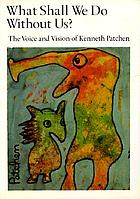 What shall we do without us? : the voice and vision of Kenneth Patchen