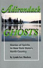 Adirondack ghosts : stories of spirits in New York state's north country