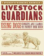 Livestock guardians : using dogs, donkeys, and llamas to protect your herd