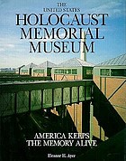 The United States Holocaust Memorial Museum : America keeps the memory alive