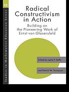 Radical constructivism in action : building on the pioneering work of Ernst von Glasersfeld