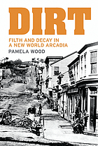 Dirt : filth and decay in a new world arcadia