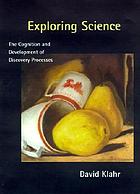 Exploring science : the cognition and development of discovery processes