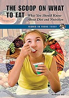 The scoop on what to eat : what you should know about diet and nutrition