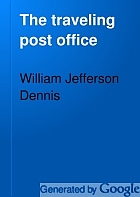 The traveling post office; history and incidents of the railway mail service,