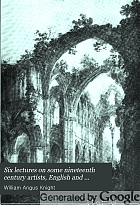 Six lectures on some nineteenth century artists, English and French, delivered at the Art institute of Chicago; being the Scammon lectures for the year 1907,
