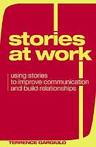 Stories at work : using stories to improve communication and build relationships