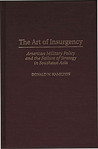 The art of insurgency : American military policy and the failure of strategy in Southeast Asia