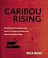 Caribou rising : defending the Porcupine herd, Gwich-'in culture, and the Arctic National Wildlife Refuge / Rick Bass.