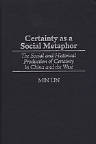 Certainty as a social metaphor : the social and historical production of certainty in China and the West