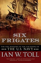 Six frigates : the epic history of the founding of the U.S. Navy