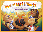 How the Earth works : 60 fun activities for exploring volcanoes, fossils, earthquakes, and more