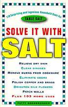 Solve it with salt : 110 surprising and ingenious household uses for table salt