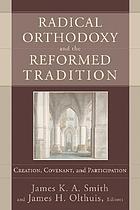 Radical Orthodoxy and the Reformed tradition : creation, covenant, and participation