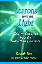 Lessons from the light : what we can learn from the near-death experience