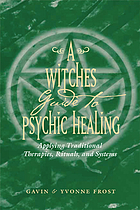 A witch's guide to psychic healing : applying traditional therapies, rituals, and systems