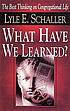 What have we learned? : lessons for the church... Auteur: Lyle E Schaller
