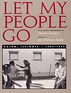 Let my people go : Cairo, Illinois, 1967-1973 : civil rights photographs