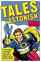 Tales to astonish : Jack Kirby, Stan Lee, and the American comic book revolution