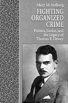 Fighting organized crime : politics, justice, and the legacy of Thomas E. Dewey