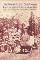 The mountains we have crossed : diaries and letters of the Oregon Mission, 1838