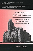 The making of an American high school : the credentials market and the Central High School of Philadelphia, 1838-1939
