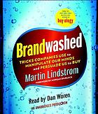 Brandwashed : [tricks companies use to manipulate our minds and persuade us to buy]
