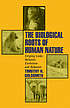 Biological roots of human nature : forging links... 著者： Timothy H Goldsmith