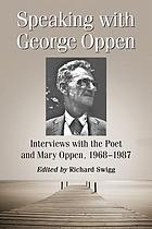 Speaking with George Oppen : interviews with the poet and Mary Oppen, 1968-1987
