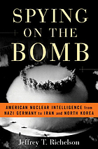 Spying on the bomb : American nuclear intelligence from Nazi Germany to Iran and North Korea