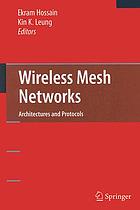 Wireless mesh networks : architectures and protocols