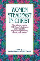 Women steadfast in Christ : talks selected from the 1991 Women's Conference co-sponsored by Brigham Young University and the Relief Society