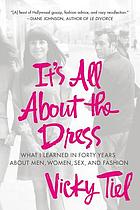 It's all about the dress : what I learned in forty years about men, women, sex and fashion