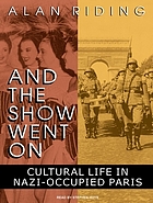 And the show went on : [cultural life in Nazi-occupied Paris]