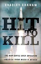 Hit to kill : the new battle over shielding America from missile attack