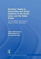A Scholars' guide to humanities and social sciences in the Soviet successor states : the Academies of Sciences of Russia, Armenia, Azerbaidzhan, Belarus, Estonia, Georgia, Kazakhstan, Kirghizstan, Latvia, Lithuania, Moldova, Tadzhikistan, Turkmenistan, Ukraine, and Uzbekistan