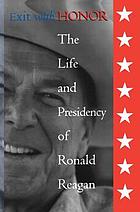 Exit with honor : the life and presidency of Ronald Reagan